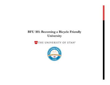 BFU 101: Becoming a Bicycle Friendly University Why BFU? Students/Faculty/Staff Benefits •  Save money