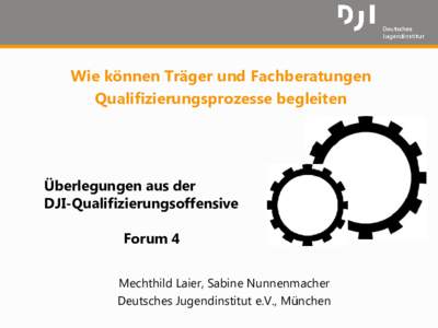 Wie können Träger und Fachberatungen Qualifizierungsprozesse begleiten Überlegungen aus der DJI-Qualifizierungsoffensive Forum 4