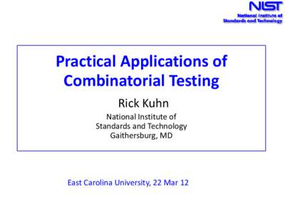 Practical Applications of Combinatorial Testing Rick Kuhn National Institute of Standards and Technology Gaithersburg, MD