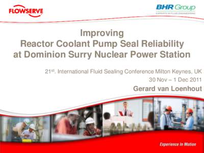 Improving Reactor Coolant Pump Seal Reliability at Dominion Surry Nuclear Power Station 21st. International Fluid Sealing Conference Milton Keynes, UK 30 Nov – 1 Dec 2011