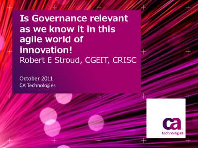 Is Governance relevant as we know it in this agile world of innovation! Robert E Stroud, CGEIT, CRISC October 2011