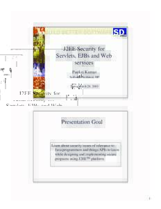 J2EE Security for Servlets, EJBs and Web services Pankaj Kumar Software Architect, HP Date: March 28, 2003