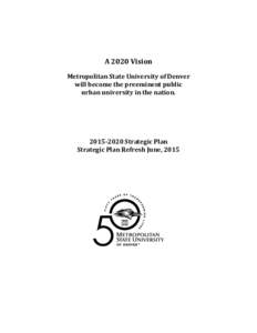 A 2020 Vision Metropolitan State University of Denver will become the preeminent public urban university in the nationStrategic Plan