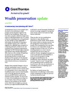 Wealth preservation update June 2014 Is testamentary trust planning still “alive?” A testamentary trust is a trust created upon the death of an individual, in which property of the deceased is held for the