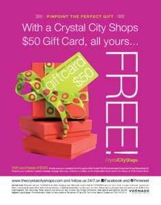 P I N P O I N T T H E PE R F E C T GI F T  With a Crystal City Shops $50 Gift Card, all yours...  FREE!