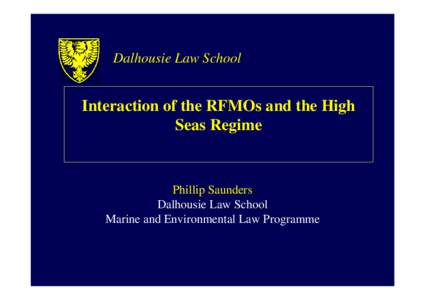 Dalhousie Law School  Interaction of the RFMOs and the High Seas Regime  Phillip Saunders