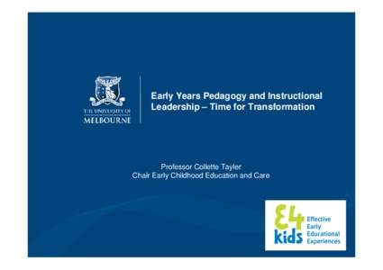Early Years Pedagogy and Instructional Leadership – Time for Transformation Professor Collette Tayler Chair Early Childhood Education and Care