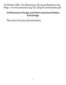 24 October[removed]Eric Rasmusen, [removed]. Http://www.rasmusen/org/GI/chap10 mechanisms.pdf. 10 Mechanism Design and Post-Contractual Hidden Knowledge This is just for price discrimination.