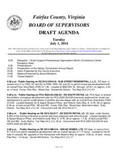 Fairfax County, Virginia BOARD OF SUPERVISORS DRAFT AGENDA Tuesday July 1, 2014 Note: This draft agenda is produced two weeks prior to the Board Meeting and is subject to change. A final agenda is available for