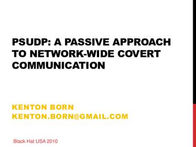 PSUDP: A PASSIVE APPROACH TO NETWORK-WIDE COVERT COMMUNICATION KENTON BORN 
