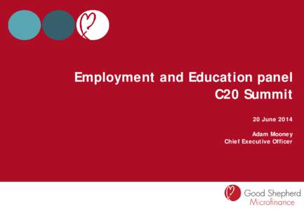 Employment and Education panel C20 Summit 20 June 2014 Adam Mooney Chief Executive Officer