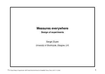 Measures everywhere Design of experiments Sergei Zuyev University of Strathclyde, Glasgow, U.K.