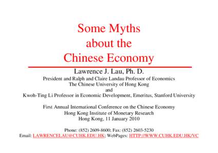 Some Myths about the Chinese Economy Lawrence J. Lau, Ph. D. President and Ralph and Claire Landau Professor of Economics The Chinese University of Hong Kong