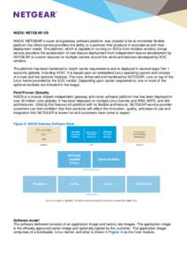 NGOS: NETGEAR OS NGOS, NETGEAR’s router and gateway software platform, was created to be an extremely flexible platform that offers service providers the ability to customize their products in accordance with their dep