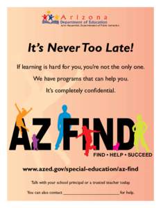 John Huppenthal, Superintendent of Public Instruction  It’s Never Too Late! If learning is hard for you, you’re not the only one.   We have programs that can help you. It’s completely confidential.