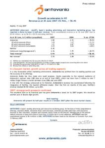 Press release  Growth accelerates in H1 Revenue as at 30 June 2007: €5.94m., + 58.4% Madrid, 19 July 2007 ANTEVENIO (Alternext – ALANT), Spain’s leading advertising and interactive marketing group, has