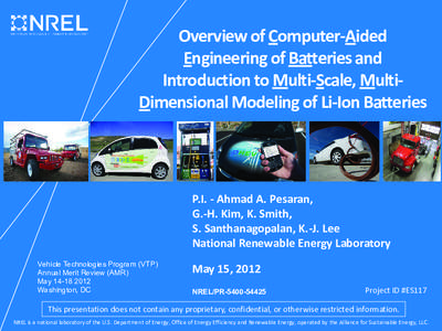 Overview of Computer-Aided Engineering of Batteries and Introduction to Multi-Scale, MultiDimensional Modeling of Li-Ion Batteries P.I. - Ahmad A. Pesaran, G.-H. Kim, K. Smith,