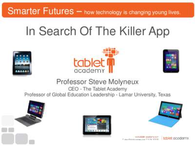 Smarter Futures – how technology is changing young lives.  In Search Of The Killer App Professor Steve Molyneux CEO - The Tablet Academy