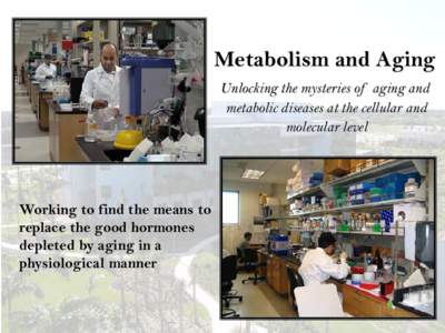 Metabolism and Aging Unlocking the mysteries of aging and metabolic diseases at the cellular and molecular level  Working to find the means to