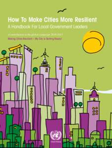 How To Make Cities More Resilient A Handbook For Local Government Leaders A contribution to the global campaign[removed]Making Cities Resilient – My City is Getting Ready!  How To Make Cities More Resilient