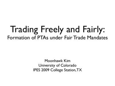 Trading Freely and Fairly:  Formation of PTAs under Fair Trade Mandates Moonhawk Kim University of Colorado