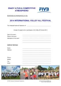 ENJOY A FUN & COMPETITIVE ATMOSPHERE! INVITATION TO PARTICIPATE AT THE 2014 INTERNATIONAL VOLLEY ALL FESTIVAL The Volleyball National Federation of: ______________________________________