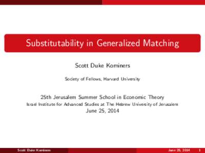 Substitutability in Generalized Matching Scott Duke Kominers Society of Fellows, Harvard University 25th Jerusalem Summer School in Economic Theory Israel Institute for Advanced Studies at The Hebrew University of Jerusa