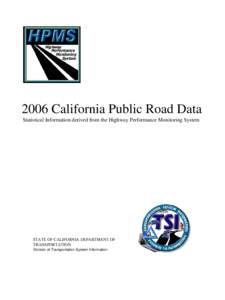 2006 California Public Road Data Statistical Information derived from the Highway Performance Monitoring System STATE OF CALIFORNIA DEPARTMENT OF TRANSPORTATION Division of Transportation System Information
