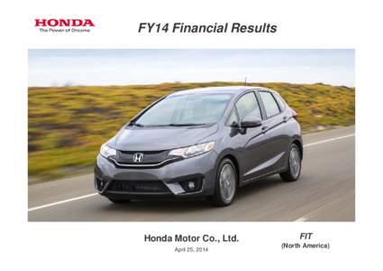 FY14 Financial Results  Honda Motor Co., Ltd. April 25, 2014  FIT