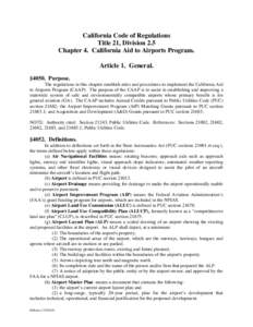 California Code of Regulations Title 21, Division 2.5 Chapter 4. California Aid to Airports Program. Article 1. General. §4050. Purpose. The regulations in this chapter establish rules and procedures to implement the Ca