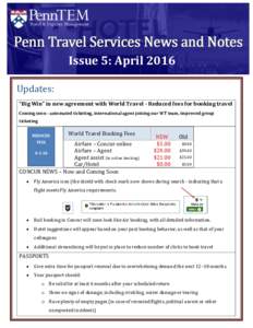 Issue 5: April 2016 Updates: “Big Win” in new agreement with World Travel - Reduced fees for booking travel Coming soon - automated ticketing, international agent joining our WT team, improved group ticketing REDUCED