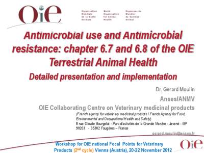 Antimicrobial use and Antimicrobial resistance: chapter 6.7 and 6.8 of the OIE Terrestrial Animal Health Detailed presentation and implementation Dr. Gérard Moulin