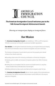The American Immigration Council welcomes you to the 16th Annual Immigrant Achievement Awards Honoring our immigrant past; shaping our immigrant future. Our Mission The American Immigration Council was established in 198