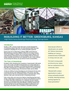 REBUILDING IT BETTER: GREENSBURG, KANSAS High Performance Buildings Meeting Energy Savings Goals Introduction On May 4, 2007, a massive tornado destroyed or severely damaged 95% of Greensburg, Kansas. Since then, city an