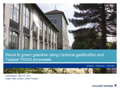 Wood to green gasoline using Carbona gasification and Topsoe TIGAS processes Copenhagen - May 20, 2014 Jesper Højer Jensen, Haldor Topsoe