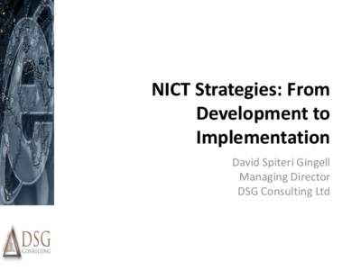 NICT Strategies: From Development to Implementation David Spiteri Gingell Managing Director DSG Consulting Ltd