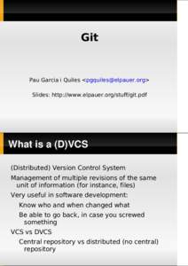 Git  Pau Garcia i Quiles <pgquiles@elpauer.org> Slides: http://www.elpauer.org/stuff/git.pdf  What is a (D)VCS