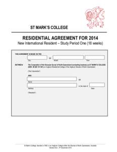 ST MARK’S COLLEGE  RESIDENTIAL AGREEMENT FOR 2014 New International Resident – Study Period One (18 weeks) THIS AGREEMENT IS MADE ON THE: Of
