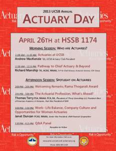 2013 UCSB ANNUAL  ACTUARY DAY APRIL 26TH at HSSB 1174 MORNING SESSION: WHO ARE ACTUARIES? 11:00 AM - 11:30 AM: