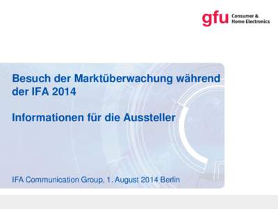 Besuch der Marktüberwachung während der IFA 2014 Informationen für die Aussteller IFA Communication Group, 1. August 2014 Berlin
