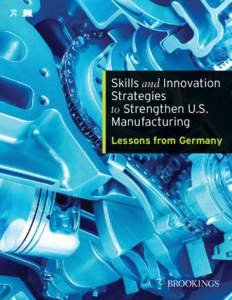 Skills and Innovation Strategies to Strengthen U.S. Manufacturing Lessons from Germany