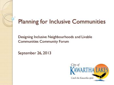 Planning for Inclusive Communities Designing Inclusive Neighbourhoods and Livable Communities Community Forum September 26, 2013