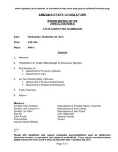Interim agendas can be obtained via the Internet at http://www.azleg.state.az.us/InterimCommittees.asp  ARIZONA STATE LEGISLATURE INTERIM MEETING NOTICE OPEN TO THE PUBLIC STATE AGENCY FEE COMMISSION