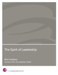 The Spirit of Leadership Bob Anderson, Founder & CEO, The Leadership Circle® “Times of growth are beset with difficulties. But these difficulties