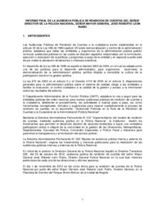 INFORME FINAL DE LA AUDIENCIA PÚBLICA DE RENDICIÓN DE CUENTAS DEL SEÑOR DIRECTOR DE LA POLICÍA NACIONAL, SEÑOR MAYOR GENERAL JOSÉ ROBERTO LEÓN RIAÑO 1. ANTECEDENTES Las Audiencias Públicas de Rendición de Cuent