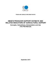 TRADE AND AGRICULTURE DIRECTORATE  OECD’S PRODUCER SUPPORT ESTIMATE AND RELATED INDICATORS OF AGRICULTURAL SUPPORT Concepts, Calculations, Interpretation and Use (The PSE Manual)