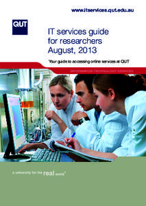 www.itservices.qut.edu.au  IT services guide for researchers August, 2013 Your guide to accessing online services at QUT
