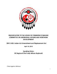 PRESENTATION TO THE HOUSE OF COMMONS STANDING COMMITTEE ON ABORIGINAL AFFAIRS AND NORTHERN DEVELOPMENT Bill C-428: Indian Act Amendment and Replacement Act April 18, 2013