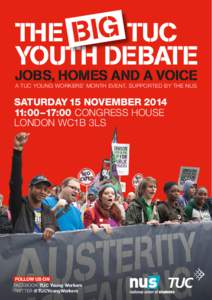 THE	 BIG TUC YOUTH DEBATE JOBS, HOMES AND A VOICE A TUC YOUNG WORKERS’ MONTH EVENT, SUPPORTED BY THE NUS  SATURDAY 15 NOVEMBER 2014