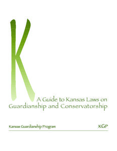 A Guide to Kansas Laws on Guardianship and Conservatorship Kansas Guardianship Program KGP